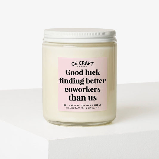 Good Luck Finding Better Coworkers Than Us Candle Candle CE Craft 